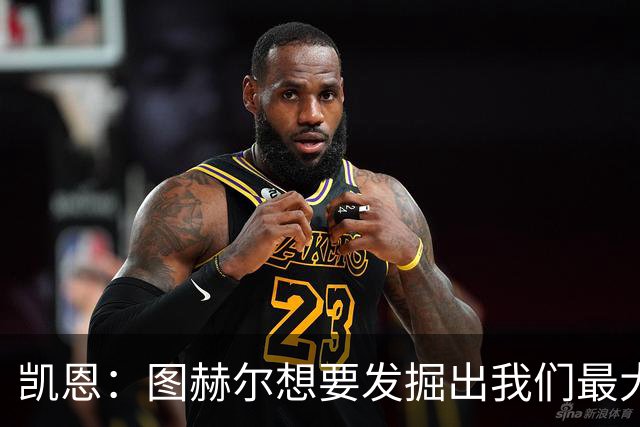 凯恩：图赫尔想要发掘出我们最大的潜力，而我们也有一些积极方面