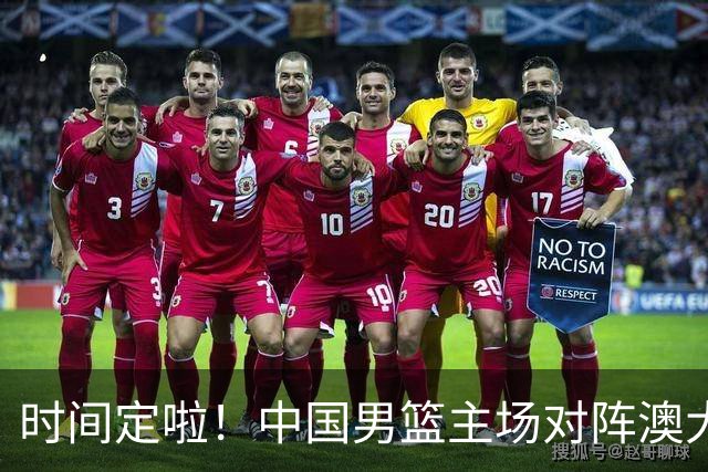 时间定啦！中国男篮主场对阵澳大利亚，CCTV5+全程直播
