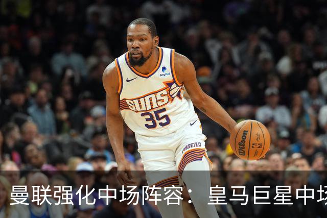 曼联强化中场阵容：皇马巨星中场成唯一顶级选择，英超望族各有短板