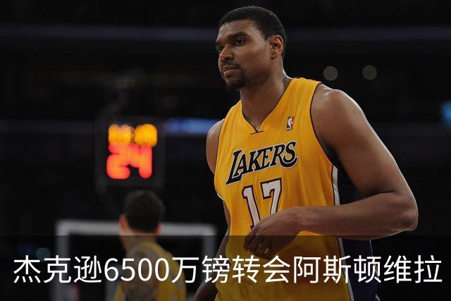 杰克逊6500万镑转会阿斯顿维拉 切尔西正式放人