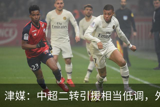 津媒：中超二转引援相当低调，外援引进注重性价比