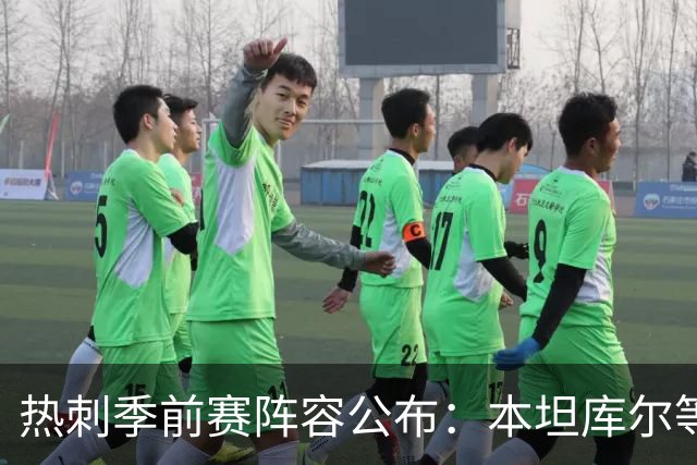 热刺季前赛阵容公布：本坦库尔等三人缺阵，新援悉数入选