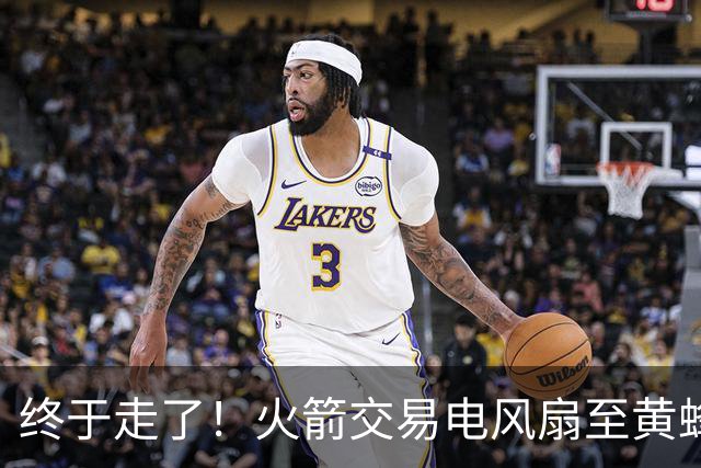 终于走了！火箭交易电风扇至黄蜂 还搭了3个次轮签