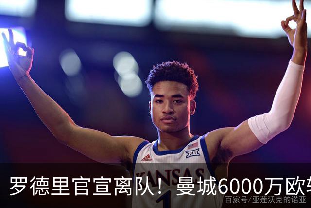 罗德里官宣离队！曼城6000万欧转投巴萨签4年长约
