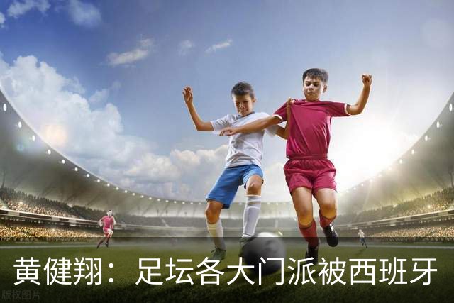 黄健翔：足坛各大门派被西班牙“哄骗”练了假真经，自家功力尽失