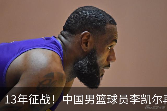 13年征战！中国男篮球员李凯尔再获390万美元合同，携妻游巴黎显风采
