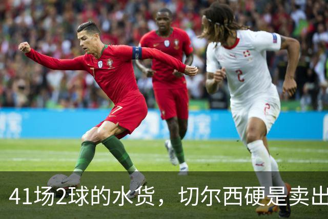 41场2球的水货，切尔西硬是卖出了5000万镑。诺丁汉森林，图啥？