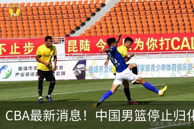 CBA最新消息！中国男篮停止归化，杨溢透露有球员不愿意为国出战，广东男篮续约张文逸